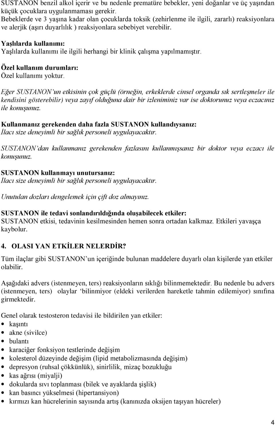 Yaşlılarda kullanımı: Yaşlılarda kullanımı ile ilgili herhangi bir klinik çalışma yapılmamıştır. Özel kullanım durumları: Özel kullanımı yoktur.