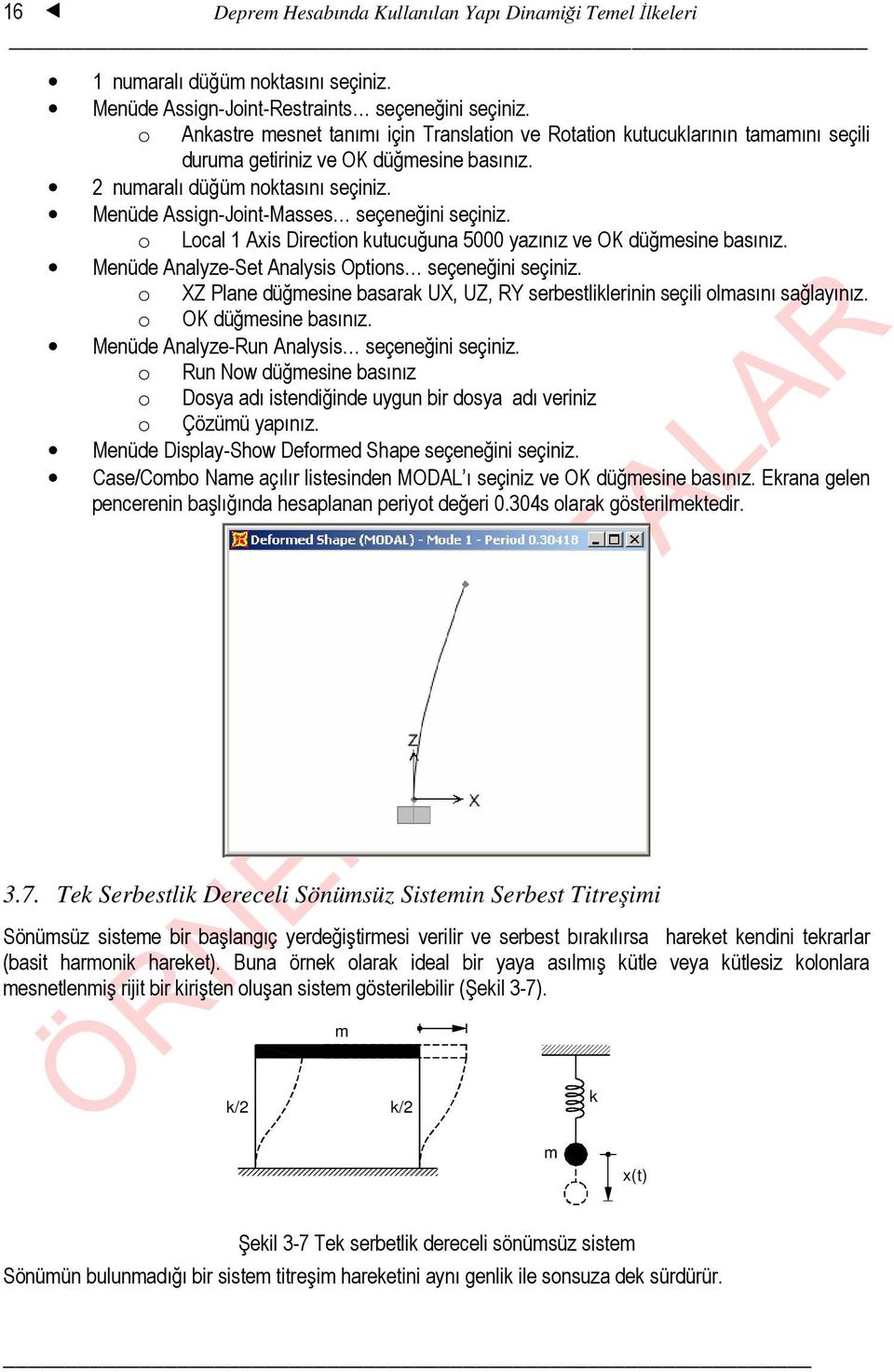 Menüde Assign-Joint-Masses seçeneğini seçiniz. o Local 1 Axis Direction kutucuğuna 5000 yazınız ve OK düğmesine basınız. Menüde Analyze-Set Analysis Options seçeneğini seçiniz.