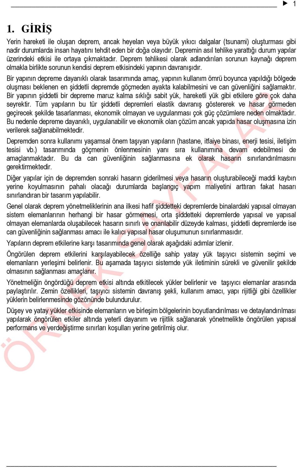 Deprem tehlikesi olarak adlandırılan sorunun kaynağı deprem olmakla birlikte sorunun kendisi deprem etkisindeki yapının davranışıdır.