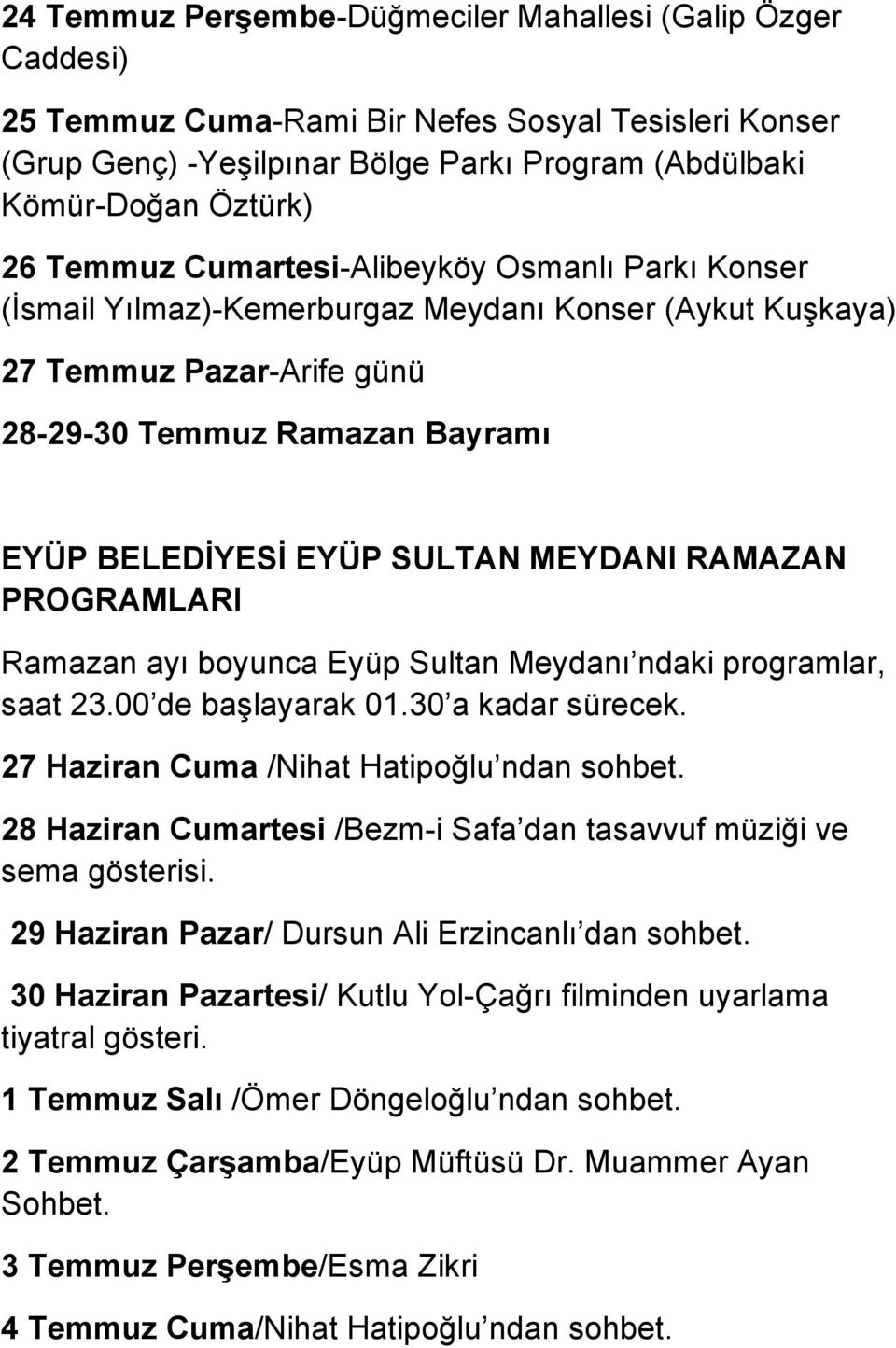 MEYDANI RAMAZAN PROGRAMLARI Ramazan ayı boyunca Eyüp Sultan Meydanı ndaki programlar, saat 23.00 de başlayarak 01.30 a kadar sürecek. 27 Haziran Cuma /Nihat Hatipoğlu ndan sohbet.