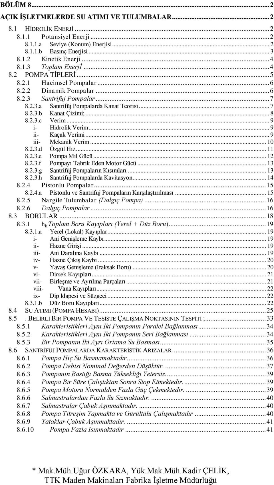 .3.c Verim... 9 i- Hidrolik Verim... 9 ii- Kaçak Verimi... 9 iii- Mekanik Verim... 0 8..3.d Özgül Hız... 8..3.e Pompa Mil Gücü... 8..3.f Pompayı Tarik Eden Motor Gücü... 3 8..3.g Santrifüj Pompaların Kısımları.