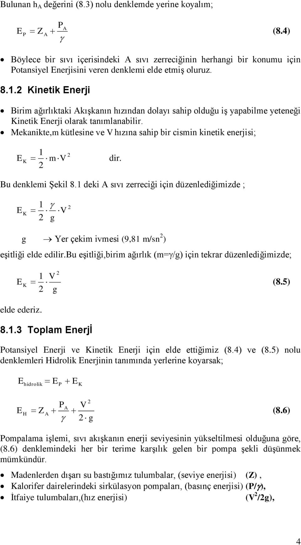 . Kinetik Enerji Birim ağırlıktaki Akışkanın ızından dolayı saip olduğu iş yapabilme yeteneği Kinetik Enerji olarak tanımlanabilir.