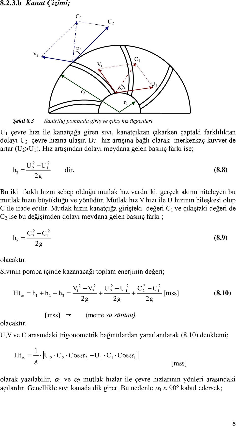 Bu ız artışına bağlı olarak merkezkaç kuvvet de artar (U >U ). Hız artışından dolayı meydana gelen basınç farkı ise; U U dir. (8.