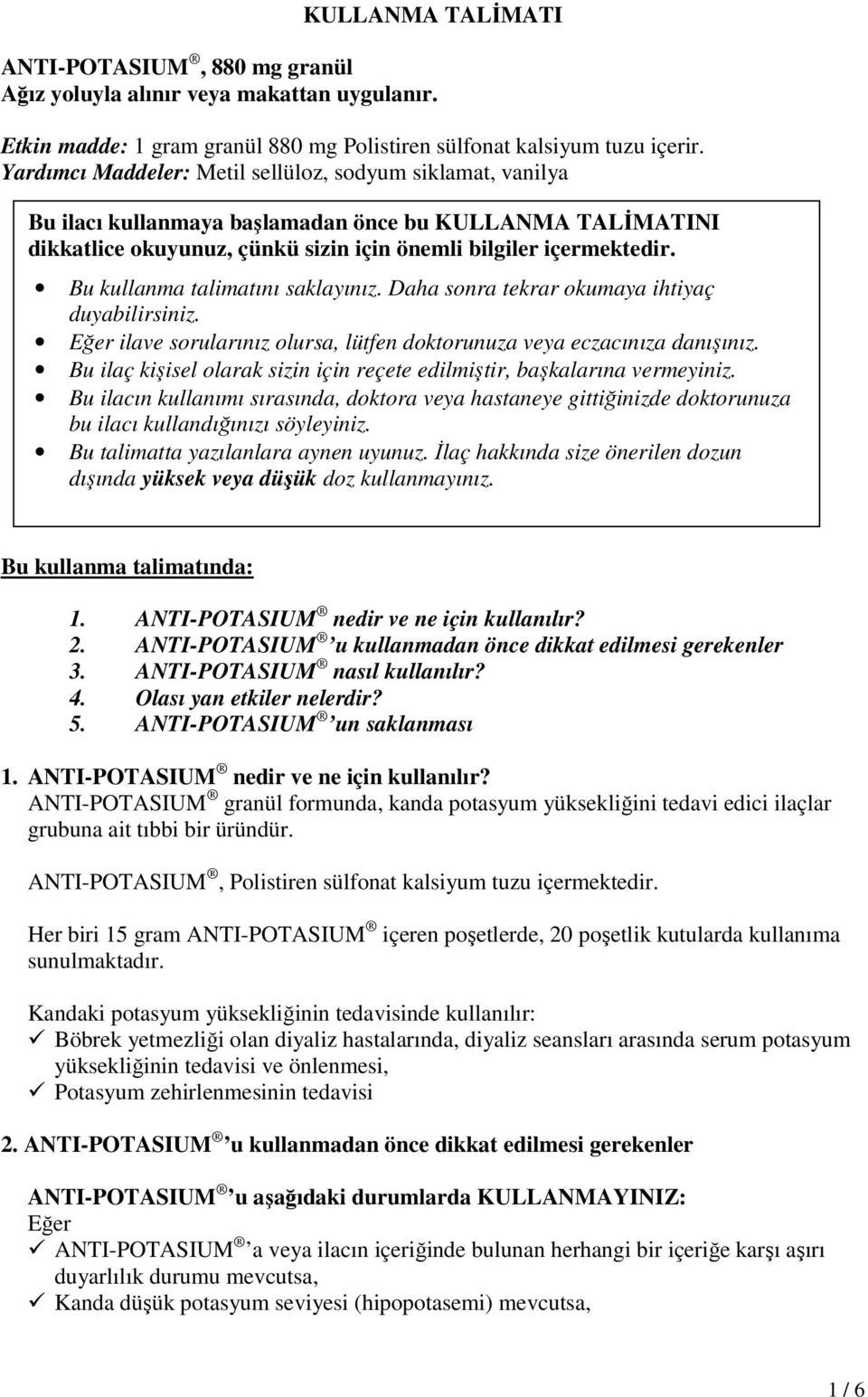 Bu kullanma talimatını saklayınız. Daha sonra tekrar okumaya ihtiyaç duyabilirsiniz. Eğer ilave sorularınız olursa, lütfen doktorunuza veya eczacınıza danışınız.