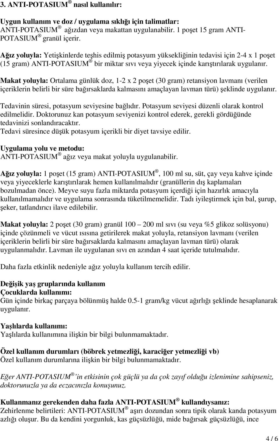 Makat yoluyla: Ortalama günlük doz, 1-2 x 2 poşet (30 gram) retansiyon lavmanı (verilen içeriklerin belirli bir süre bağırsaklarda kalmasını amaçlayan lavman türü) şeklinde uygulanır.