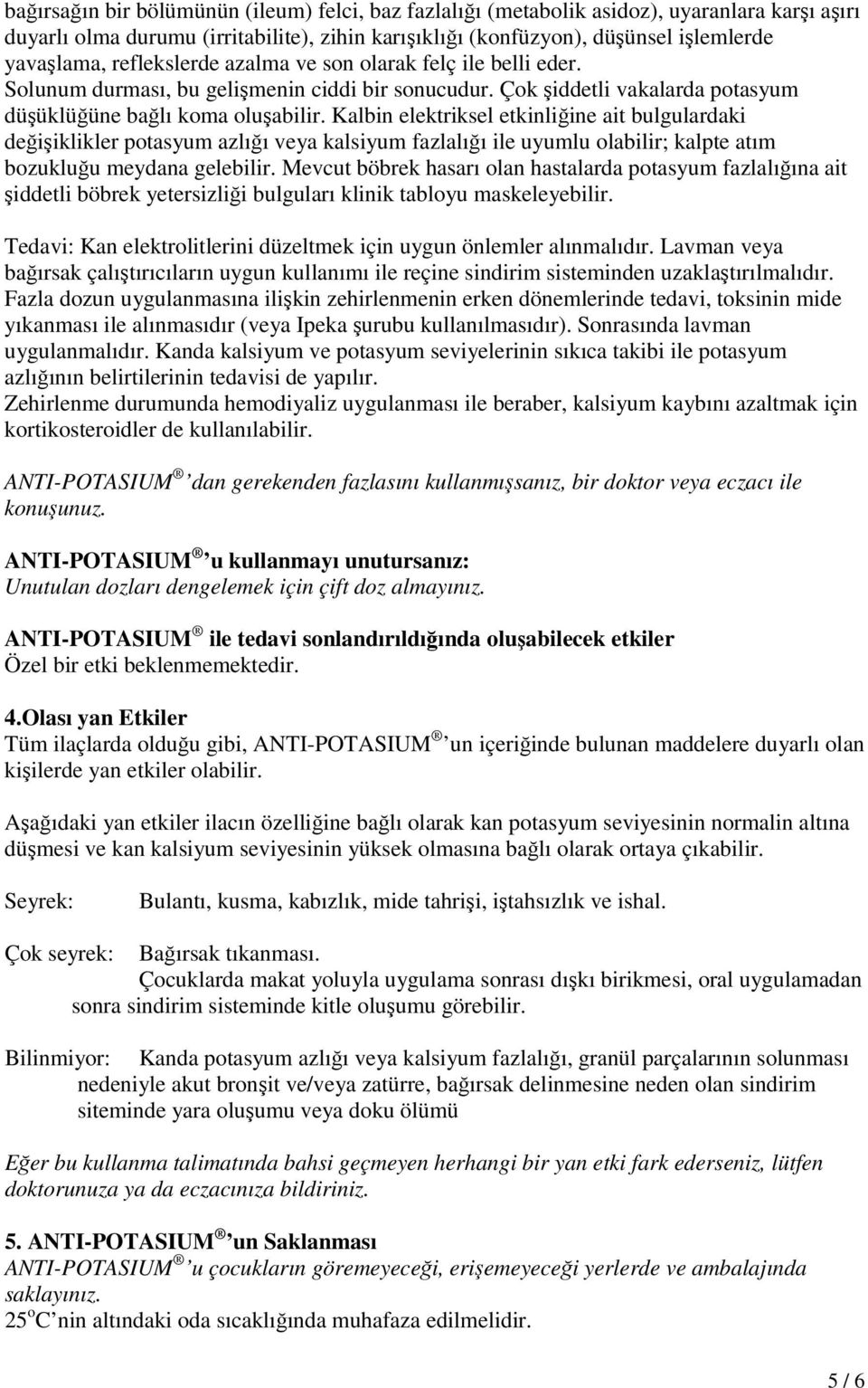 Kalbin elektriksel etkinliğine ait bulgulardaki değişiklikler potasyum azlığı veya kalsiyum fazlalığı ile uyumlu olabilir; kalpte atım bozukluğu meydana gelebilir.