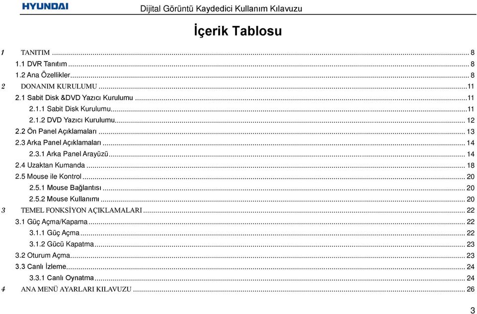 .. 18 2.5 Mouse ile Kontrol... 20 2.5.1 Mouse Bağlantısı... 20 2.5.2 Mouse Kullanımı... 20 3 TEMEL FONKSİYON AÇIKLAMALARI... 22 3.1 Güç Açma/Kapama... 22 3.1.1 Güç Açma... 22 3.1.2 Gücü Kapatma.