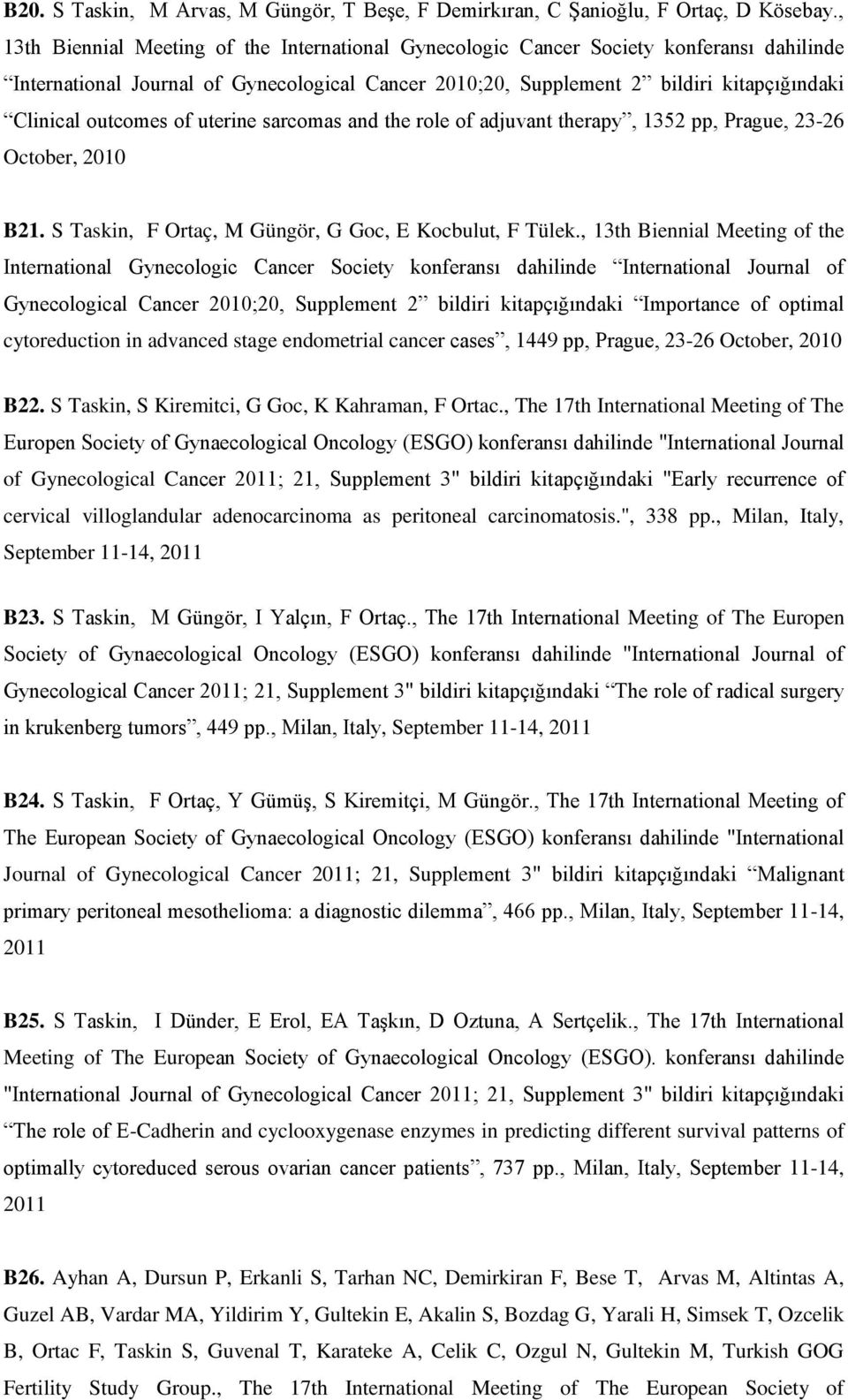 outcomes of uterine sarcomas and the role of adjuvant therapy, 1352 pp, Prague, 23-26 October, 2010 B21. S Taskin, F Ortaç, M Güngör, G Goc, E Kocbulut, F Tülek.