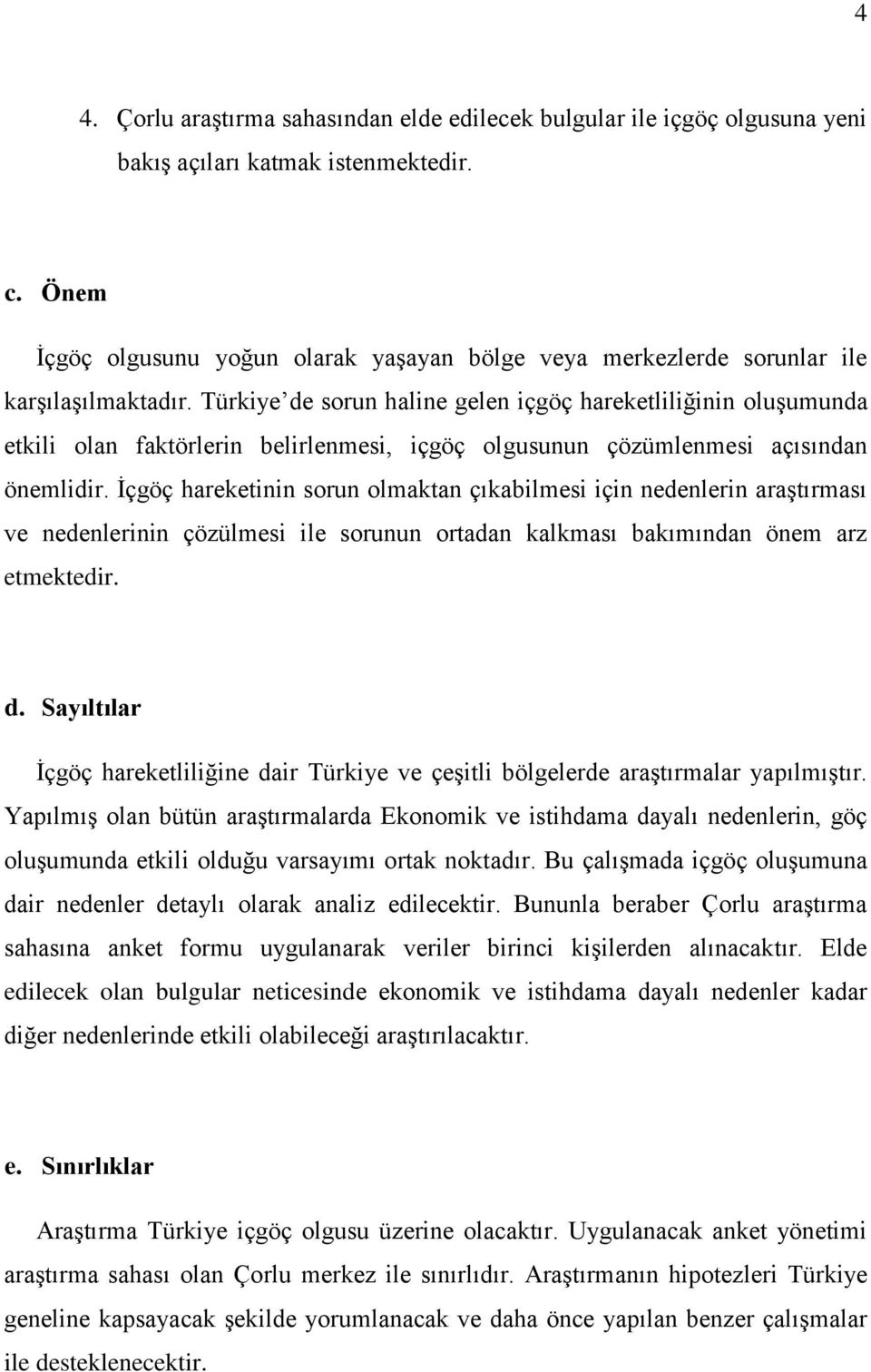 Türkiye de sorun haline gelen içgöç hareketliliğinin oluşumunda etkili olan faktörlerin belirlenmesi, içgöç olgusunun çözümlenmesi açısından önemlidir.