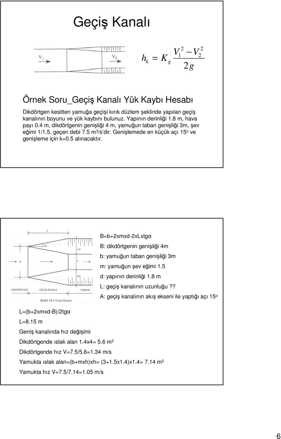 5 alınacaktır. B=b+xmxd-xLxtgα B: dikdörtgenin genişliği 4m b: yamuğun taban genişliği 3m m: yamuğun şev eğimi 1.5 d: yapının derinliği 1.8 m L: geçiş kanalının uzunluğu?