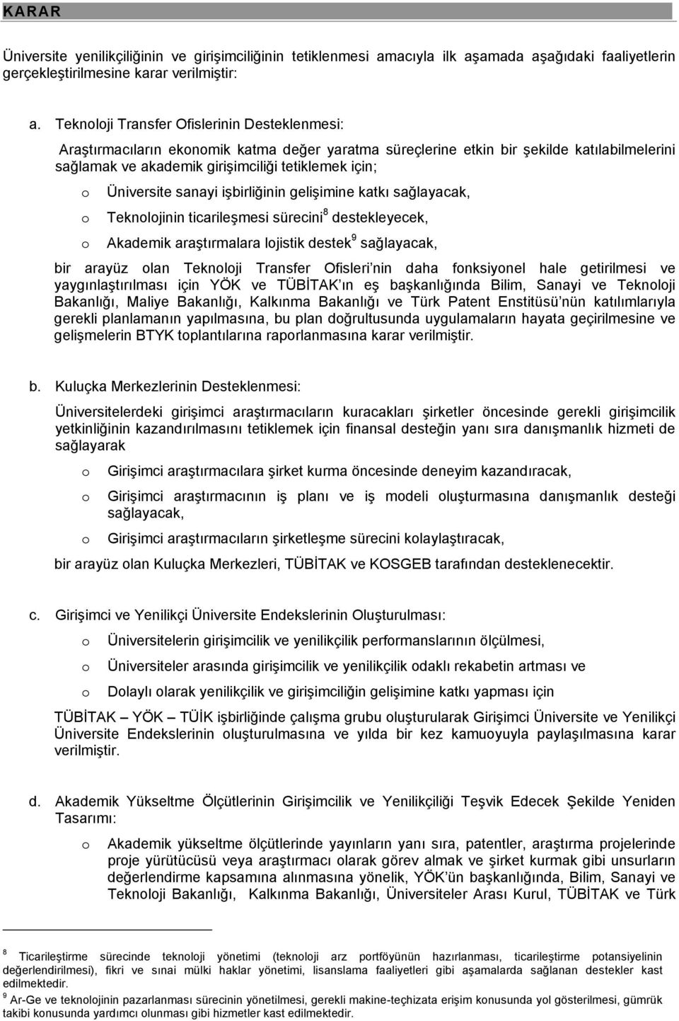 sanayi işbirliğinin gelişimine katkı sağlayacak, Teknljinin ticarileşmesi sürecini 8 destekleyecek, Akademik araştırmalara ljistik destek 9 sağlayacak, bir arayüz lan Teknlji Transfer Ofisleri nin