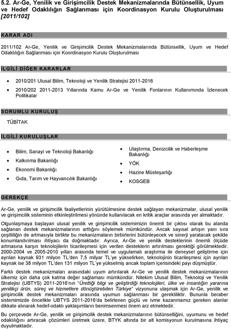 ..... 2010/201 Ulusal Bilim, Teknlji ve Yenilik Stratejisi 2011-2016 2010/202 2011-2013 Yıllarında Kamu Ar-Ge ve Yenilik Fnlarının Kullanımında İzlenecek Plitikalar SORUMLU KURULUġ TÜBİTAK ĠLGĠLĠ