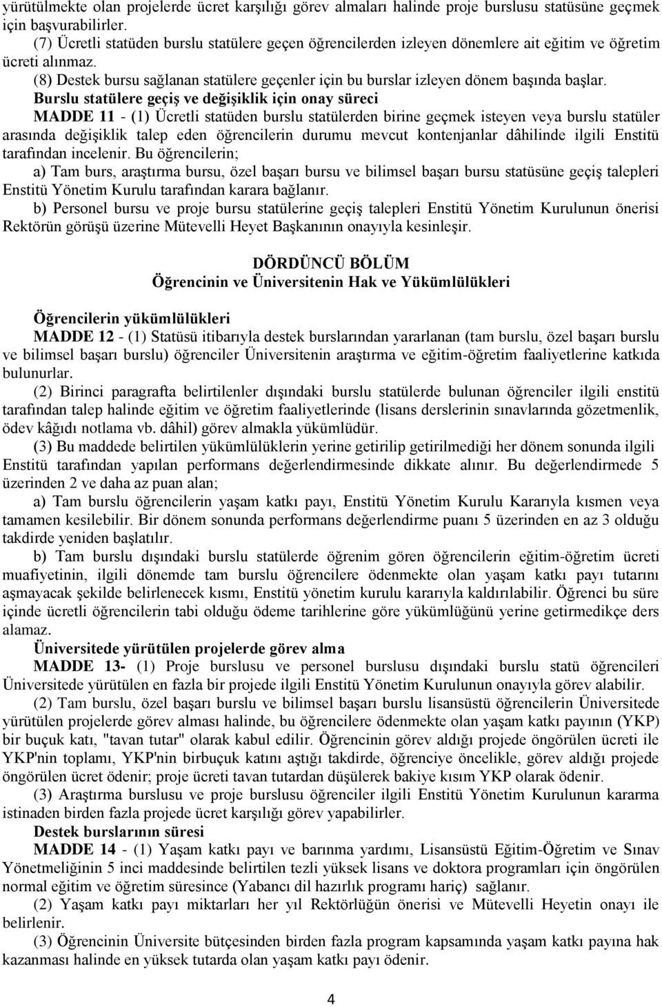 (8) Destek bursu sağlanan statülere geçenler için bu burslar izleyen dönem başında başlar.