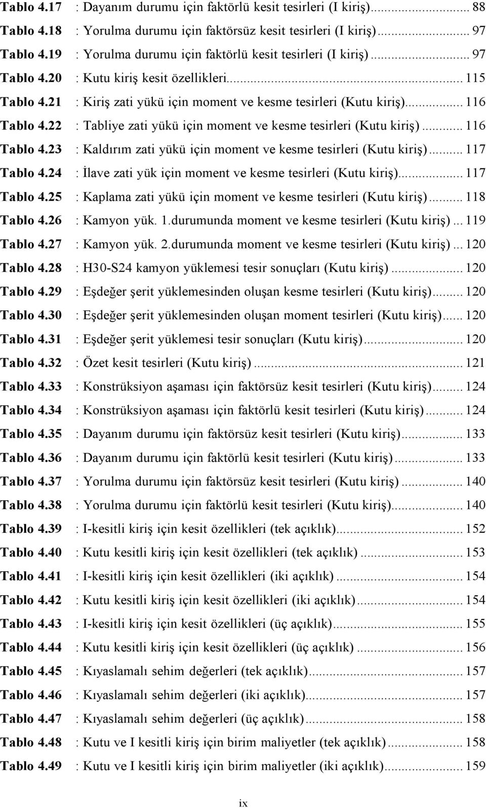 .. 116 Tablo 4.22 : Tabliye zati yükü için moment ve kesme tesirleri (Kutu kiriş)... 116 Tablo 4.23 : Kaldırım zati yükü için moment ve kesme tesirleri (Kutu kiriş)... 117 Tablo 4.