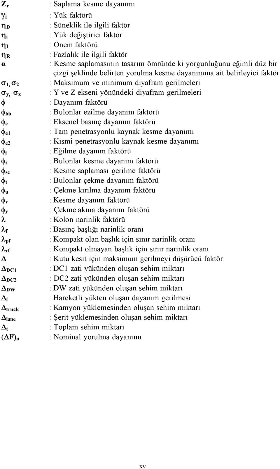gerilmeleri : Y ve Z ekseni yönündeki diyafram gerilmeleri : Dayanım faktörü : Bulonlar ezilme dayanım faktörü : Eksenel basınç dayanım faktörü : Tam penetrasyonlu kaynak kesme dayanımı : Kısmi