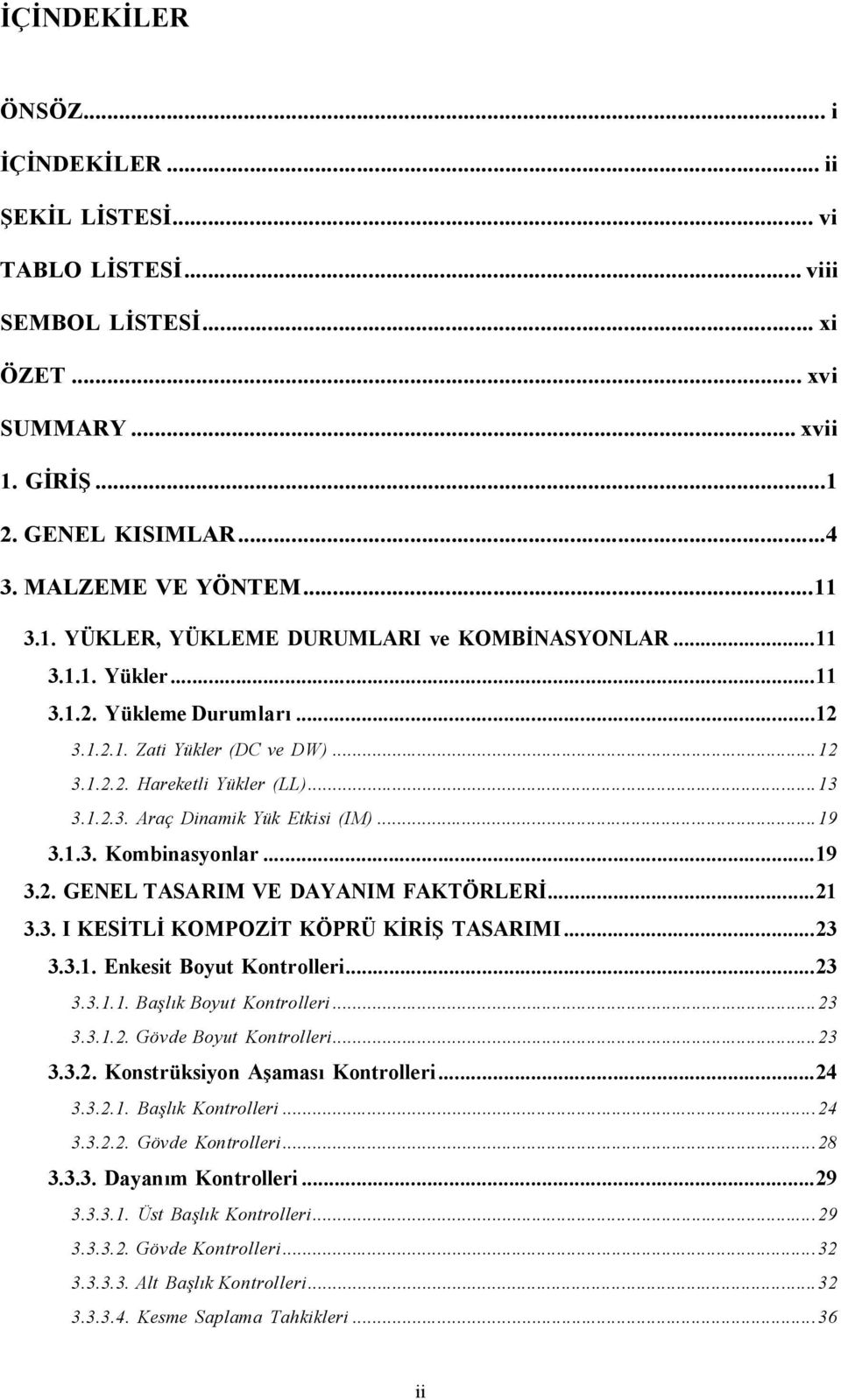 .. 19 3.2. GENEL TASARIM VE DAYANIM FAKTÖRLERİ... 21 3.3. I KESİTLİ KOMPOZİT KÖPRÜ KİRİŞ TASARIMI... 23 3.3.1. Enkesit Boyut Kontrolleri... 23 3.3.1.1. Başlık Boyut Kontrolleri... 23 3.3.1.2. Gövde Boyut Kontrolleri.