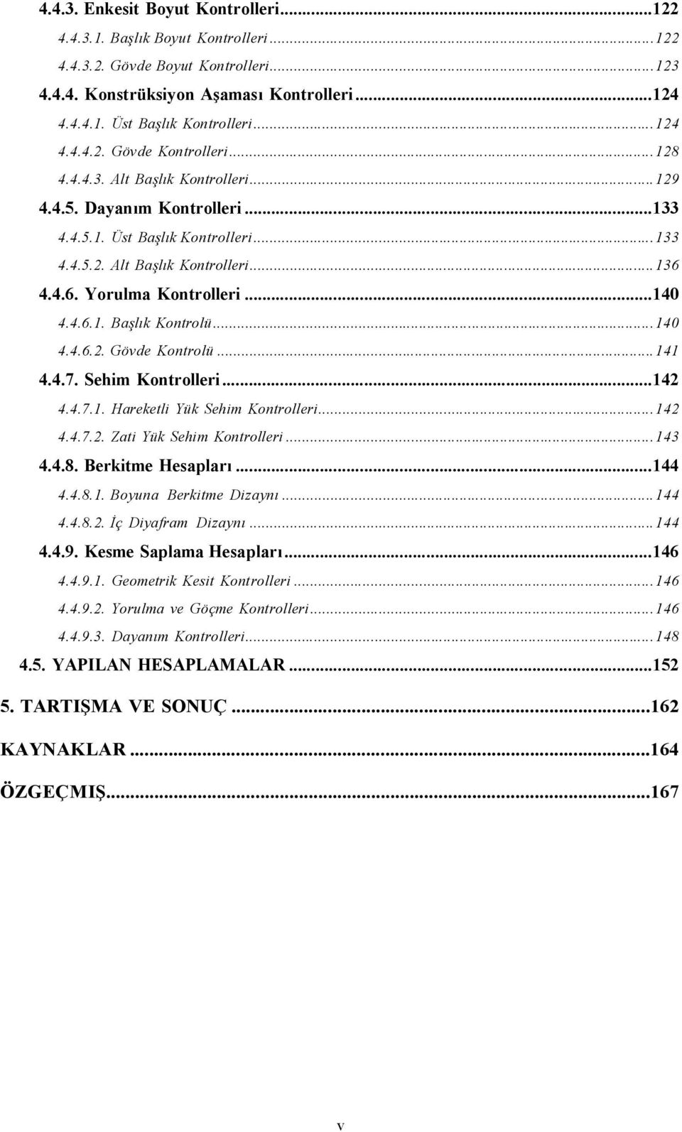 4.4.6. Yorulma Kontrolleri... 140 4.4.6.1. Başlık Kontrolü... 140 4.4.6.2. Gövde Kontrolü... 141 4.4.7. Sehim Kontrolleri... 142 4.4.7.1. Hareketli Yük Sehim Kontrolleri... 142 4.4.7.2. Zati Yük Sehim Kontrolleri.