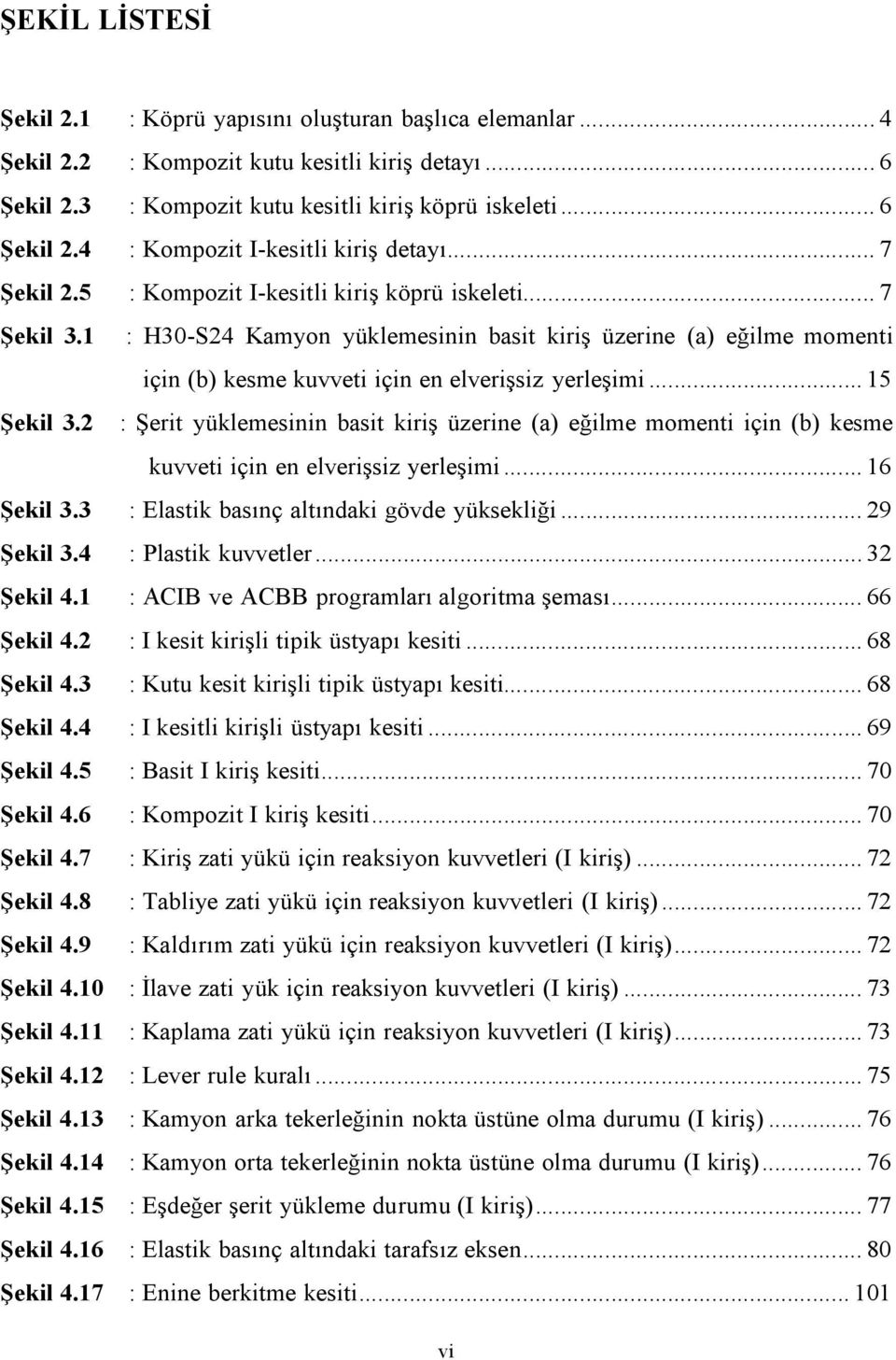 .. 15 Şekil 3.2 : Şerit yüklemesinin basit kiriş üzerine (a) eğilme momenti için (b) kesme kuvveti için en elverişsiz yerleşimi... 16 Şekil 3.3 : Elastik basınç altındaki gövde yüksekliği... 29 Şekil 3.