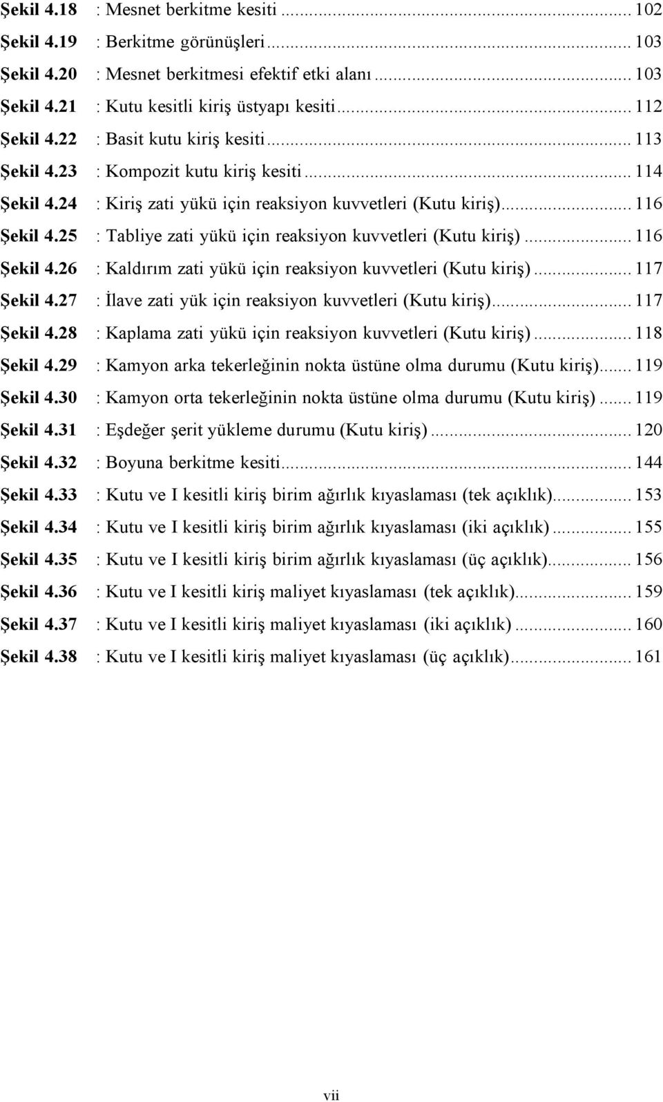 25 : Tabliye zati yükü için reaksiyon kuvvetleri (Kutu kiriş)... 116 Şekil 4.26 : Kaldırım zati yükü için reaksiyon kuvvetleri (Kutu kiriş)... 117 Şekil 4.