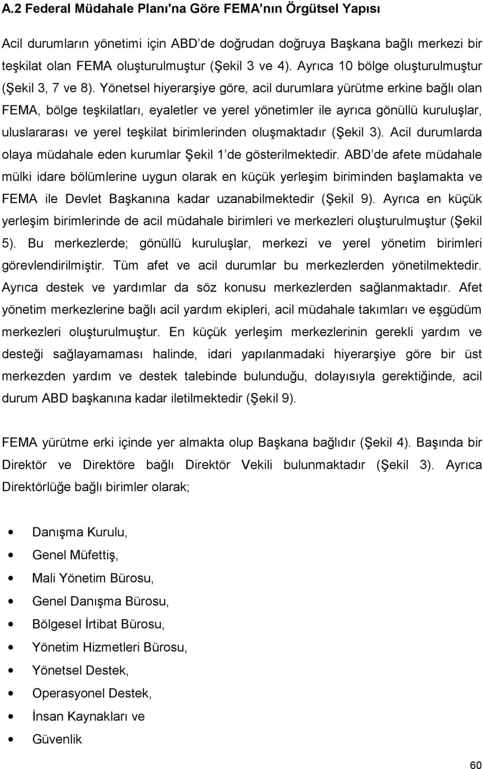 Yönetsel hiyerarşiye göre, acil durumlara yürütme erkine bağlõ olan FEMA, bölge teşkilatlarõ, eyaletler ve yerel yönetimler ile ayrõca gönüllü kuruluşlar, uluslararasõ ve yerel teşkilat birimlerinden