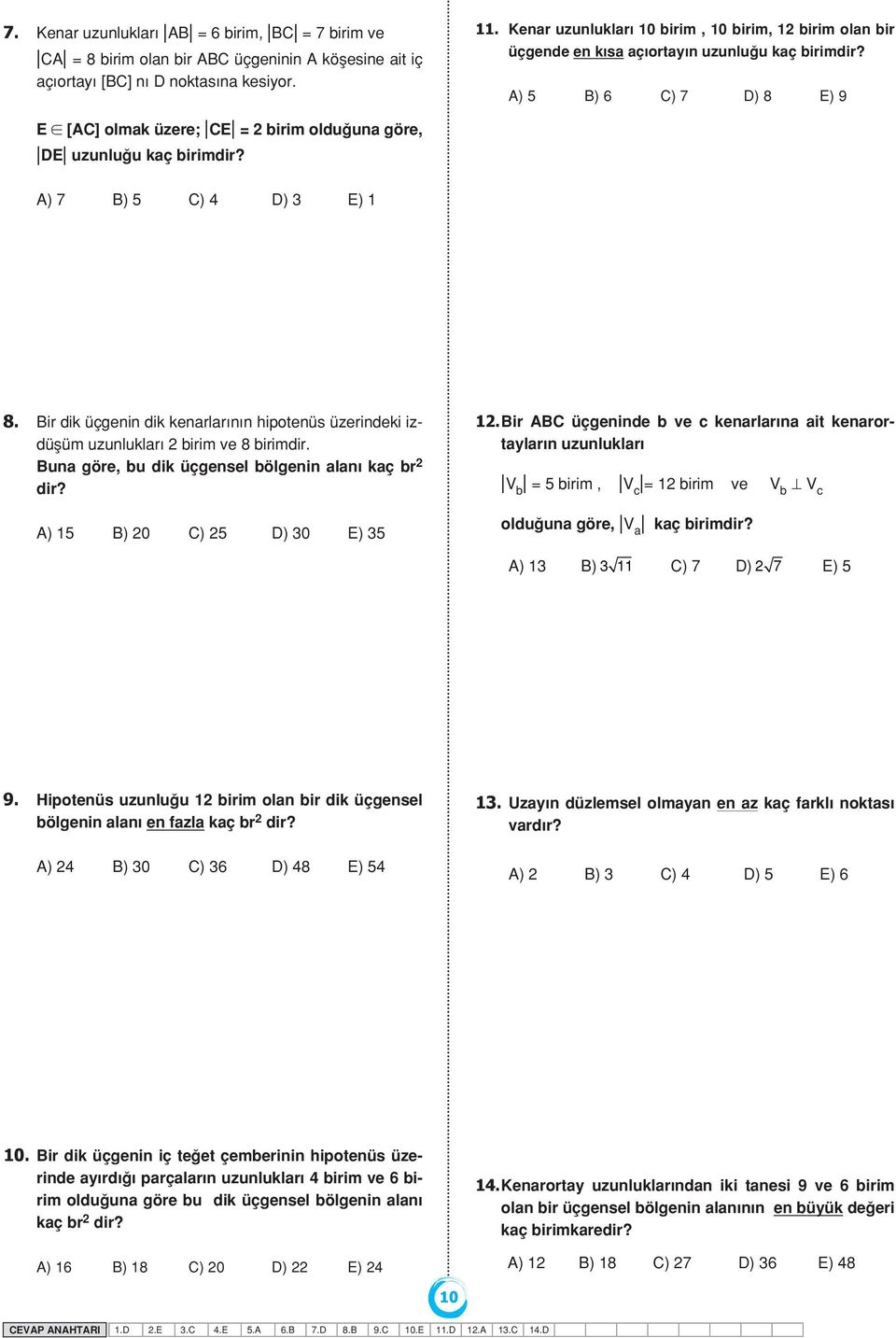 A) 5 B) 6 C) 7 D) 8 E) 9 E [AC] olmak üzere; CE = 2 birim oldu una göre, DE uzunlu u kaç birimdir? A) 7 B) 5 C) 4 D) 3 E) 1 8.