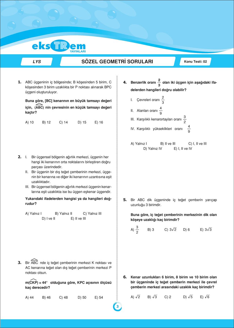 Çevreleri oran 3 2 için, (ABC) nin çevresinin en küçük tamsay de eri kaçt r? A) 10 B) 12 C) 14 D) 15 E) 16 II. Alanlar oran 9 4 III. Karfl l kl kenarortaylar oran 2 3 IV.