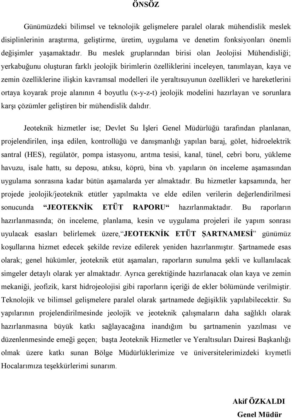 modelleri ile yeraltısuyunun özellikleri ve hareketlerini ortaya koyarak proje alanının 4 boyutlu (x-y-z-t) jeolojik modelini hazırlayan ve sorunlara karşı çözümler geliştiren bir mühendislik dalıdır.