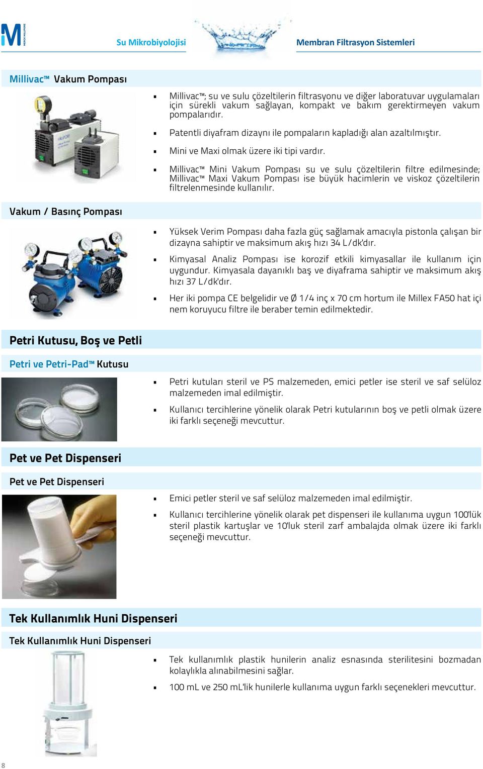 Millivac Mini Vakum Pompası su ve sulu çözeltilerin filtre edilmesinde; Millivac Maxi Vakum Pompası ise büyük hacimlerin ve viskoz çözeltilerin filtrelenmesinde kullanılır.