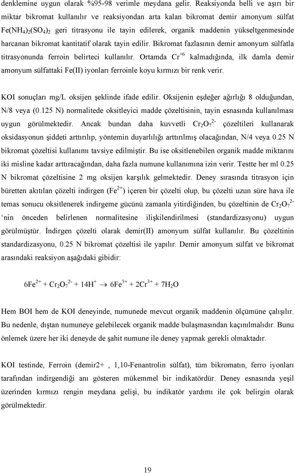 yükseltgenmesinde harcanan bikromat kantitatif olarak tayin edilir. Bikromat fazlasının demir amonyum sülfatla titrasyonunda ferroin belirteci kullanılır.