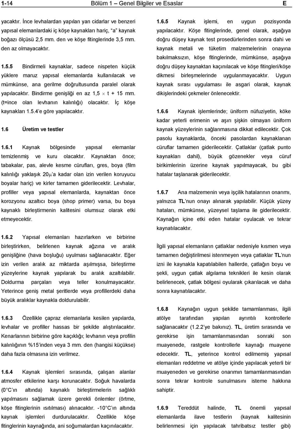 Bindirme genişliği en az 1,5 t + 15 mm. (t=ince olan levhanın kalınlığı) olacaktır. İç köşe kaynakları 1.5.4 e göre yapılacaktır. 1.6 