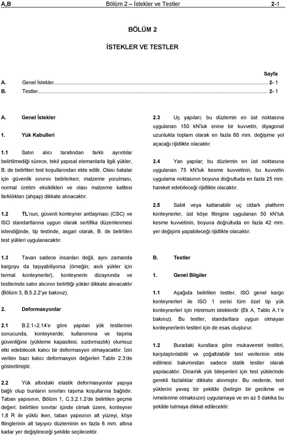 Olası hatalar için güvenlik sınırını belirlerken; malzeme yorulması, normal üretim eksiklikleri ve olası malzeme kalitesi farklılıkları (ahşap) dikkate alınacaktır. 1.