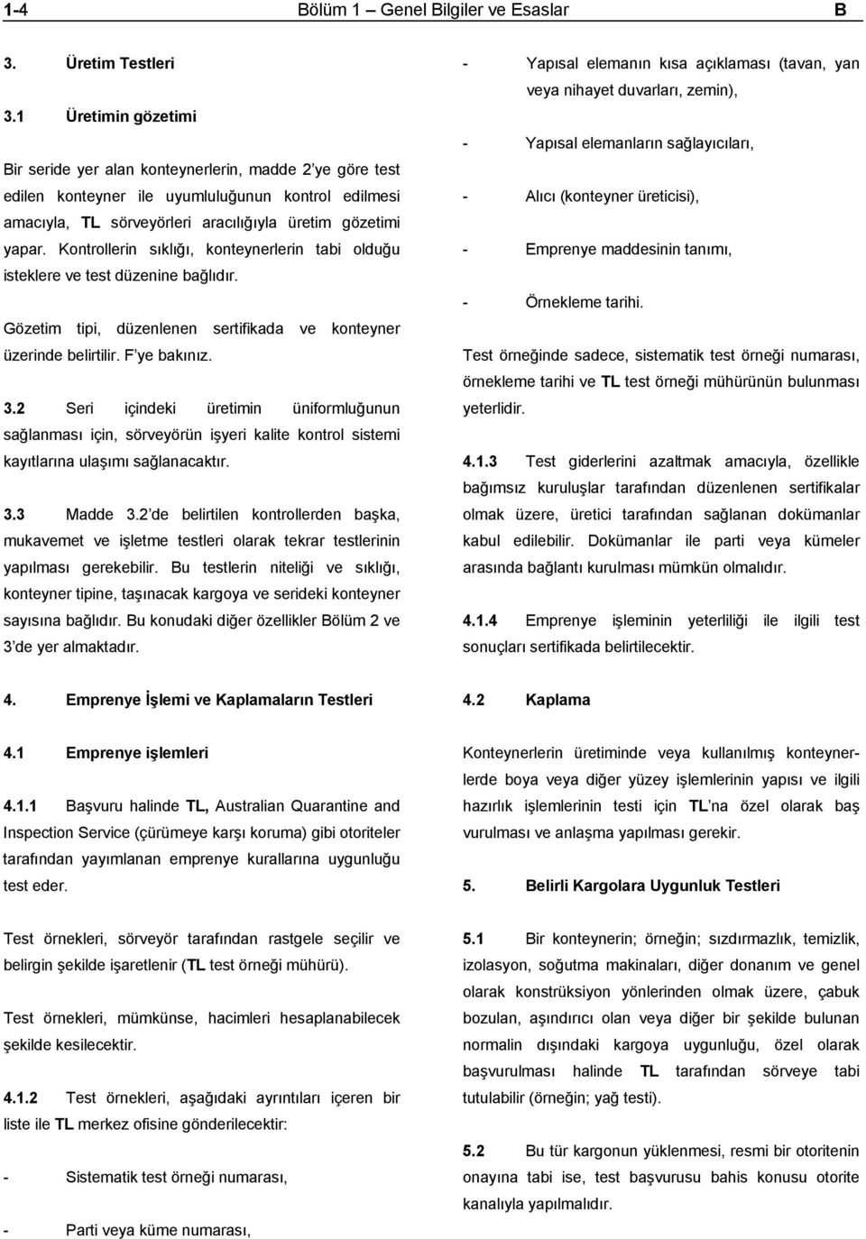 Kontrollerin sıklığı, konteynerlerin tabi olduğu isteklere ve test düzenine bağlıdır. Gözetim tipi, düzenlenen sertifikada ve konteyner üzerinde belirtilir. F ye bakınız. 3.