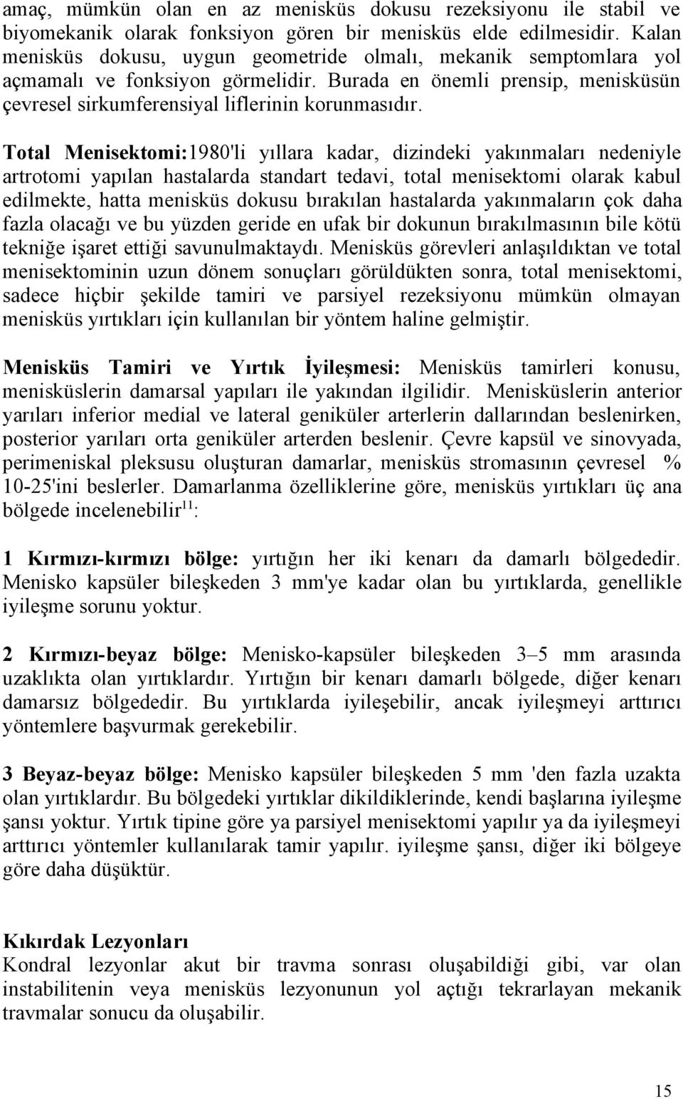 Total Menisektomi:1980'li yıllara kadar, dizindeki yakınmaları nedeniyle artrotomi yapılan hastalarda standart tedavi, total menisektomi olarak kabul edilmekte, hatta menisküs dokusu bırakılan