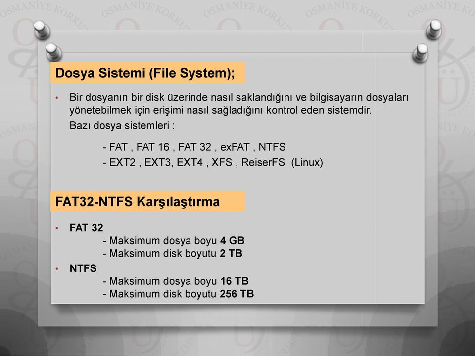 Bazı dosya sistemleri : - FAT, FAT 16, FAT 32, exfat, NTFS - EXT2, EXT3, EXT4, XFS, ReiserFS (Linux)