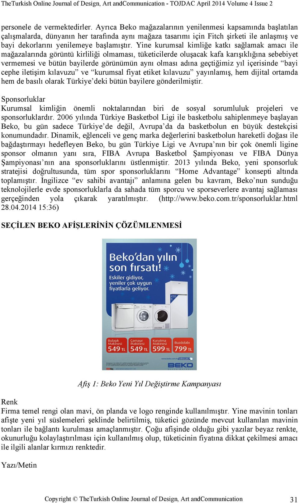 Yine kurumsal kimliğe katkı sağlamak amacı ile mağazalarında görüntü kirliliği olmaması, tüketicilerde oluşacak kafa karışıklığına sebebiyet vermemesi ve bütün bayilerde görünümün aynı olması adına