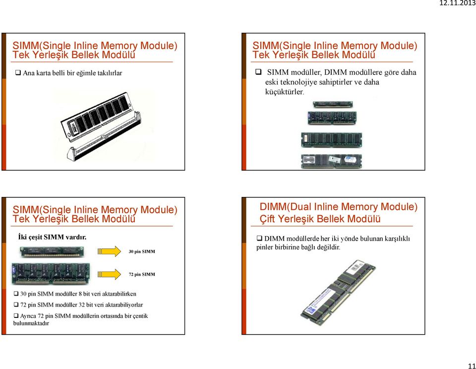 SIMM(Single Inline Memory Module) Tek Yerleşik Bellek Modülü DIMM(Dual Inline Memory Module) Çift Yerleşik Bellek Modülü İki çeşit SIMM vardır.