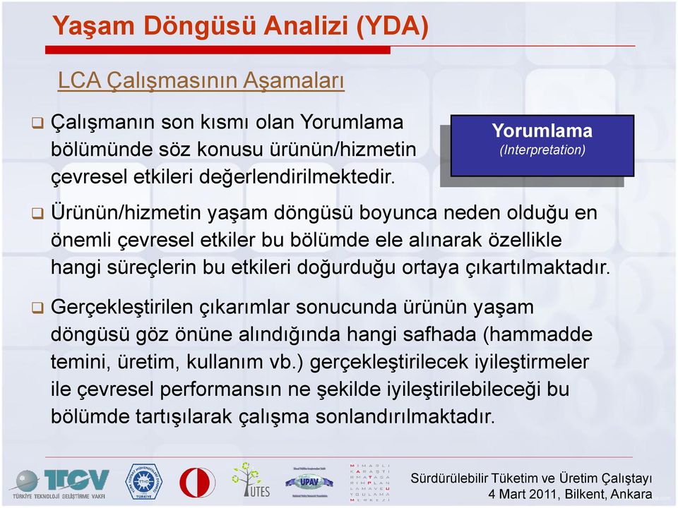 Yorumlama (Interpretation) Ürünün/hizmetin yaşam döngüsü boyunca neden olduğu en önemli çevresel etkiler bu bölümde ele alınarak özellikle hangi süreçlerin bu