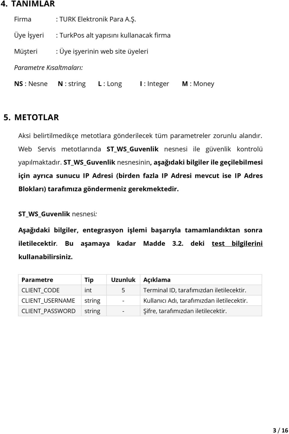 METOTLAR Aksi belirtilmedikçe metotlara gönderilecek tüm parametreler zorunlu alandır. Web Servis metotlarında ST_WS_Guvenlik nesnesi ile güvenlik kontrolü yapılmaktadır.