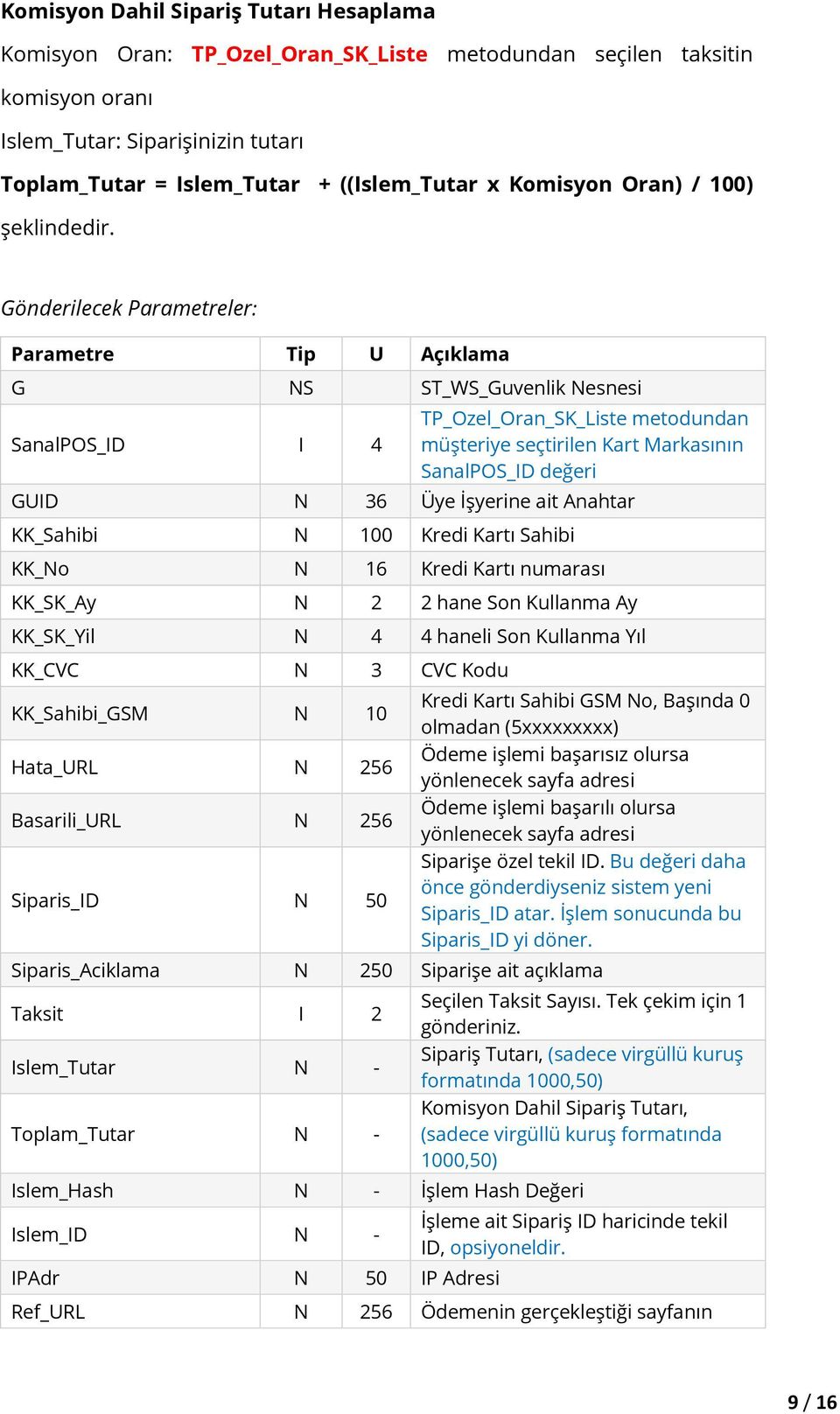 G NS ST_WS_Guvenlik Nesnesi SanalPOS_ID I 4 TP_Ozel_Oran_SK_Liste metodundan müşteriye seçtirilen Kart Markasının SanalPOS_ID değeri KK_Sahibi N 100 Kredi Kartı Sahibi KK_No N 16 Kredi Kartı numarası