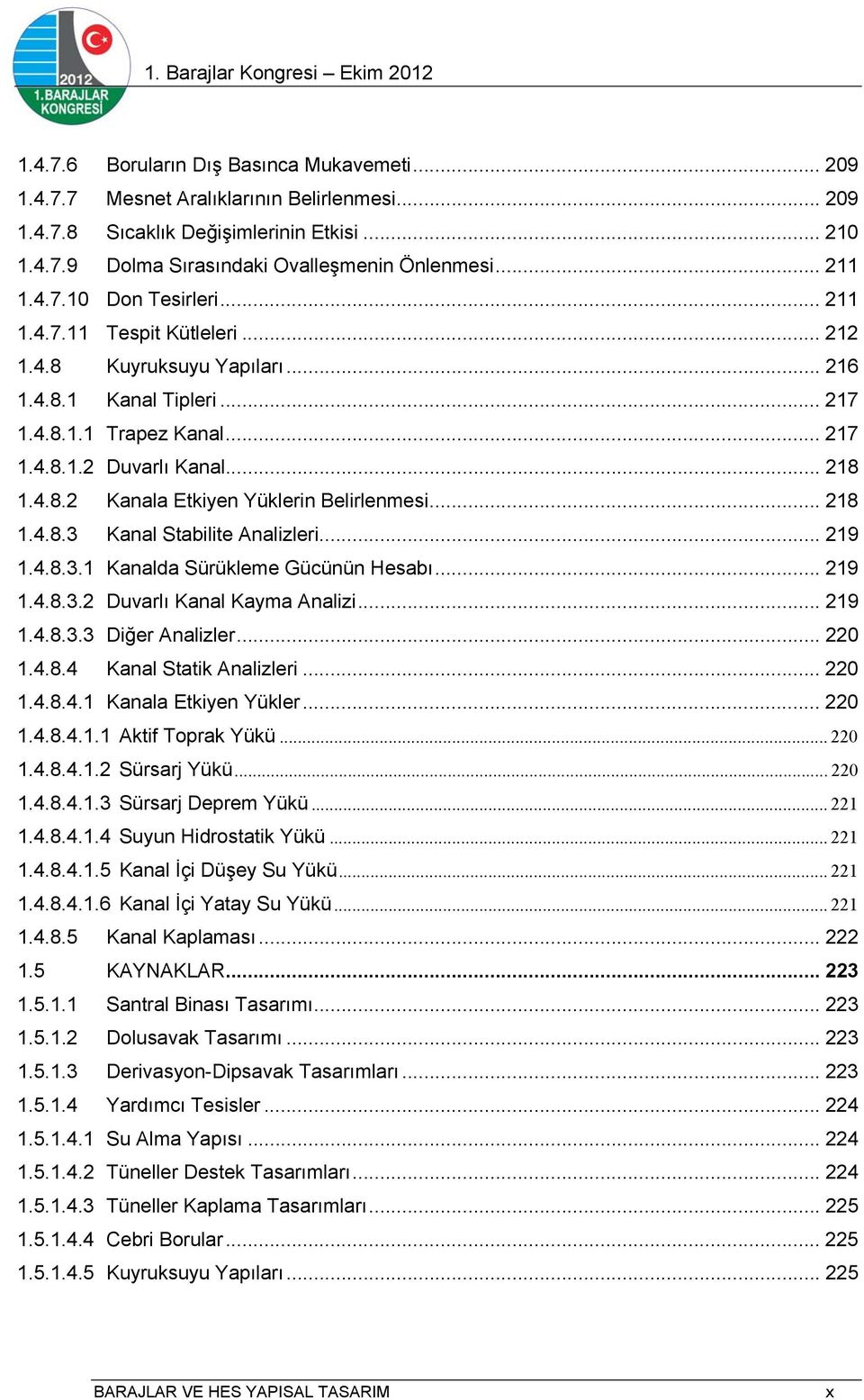 .. 218 1.4.8.3 Kanal Stabilite Analizleri... 219 1.4.8.3.1 Kanalda Sürükleme Gücünün Hesabı... 219 1.4.8.3.2 Duvarlı Kanal Kayma Analizi... 219 1.4.8.3.3 Diğer Analizler... 220 1.4.8.4 Kanal Statik Analizleri.