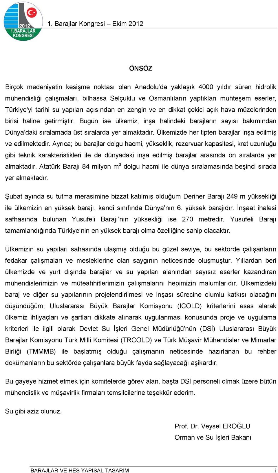 Bugün ise ülkemiz, inşa halindeki barajların sayısı bakımından Dünya daki sıralamada üst sıralarda yer almaktadır. Ülkemizde her tipten barajlar inşa edilmiş ve edilmektedir.