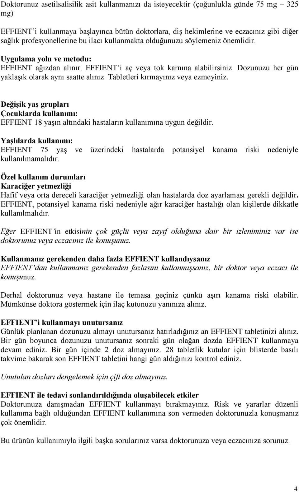 Dozunuzu her gün yaklaşık olarak aynı saatte alınız. Tabletleri kırmayınız veya ezmeyiniz. Değişik yaş grupları Çocuklarda kullanımı: EFFIENT 18 yaşın altındaki hastaların kullanımına uygun değildir.