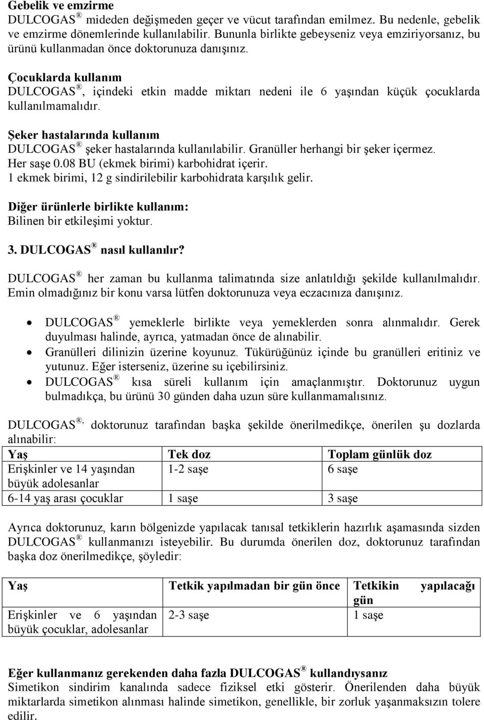 Çocuklarda kullanım DULCOGAS, içindeki etkin madde miktarı nedeni ile 6 yaşından küçük çocuklarda kullanılmamalıdır. Şeker hastalarında kullanım DULCOGAS şeker hastalarında kullanılabilir.