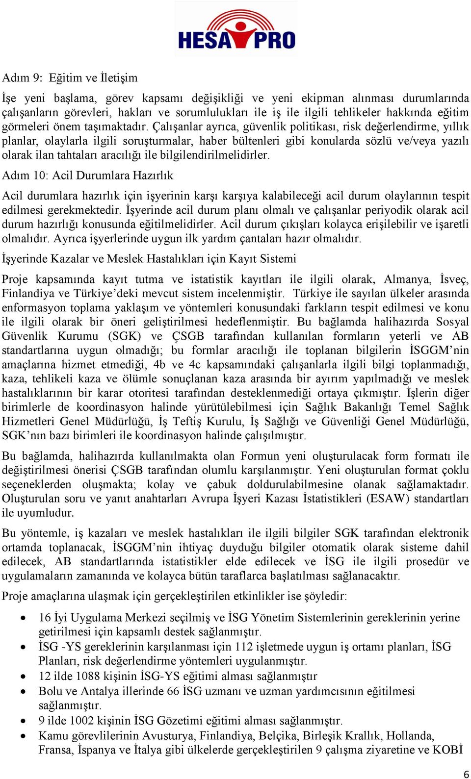 Çalışanlar ayrıca, güvenlik politikası, risk değerlendirme, yıllık planlar, olaylarla ilgili soruşturmalar, haber bültenleri gibi konularda sözlü ve/veya yazılı olarak ilan tahtaları aracılığı ile