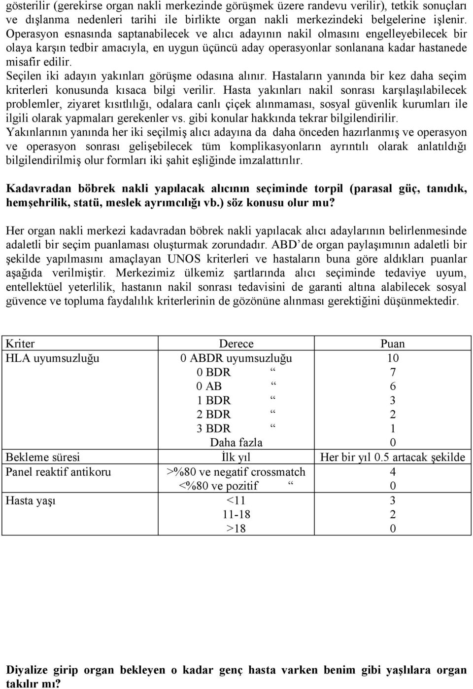 Seçilen iki adayın yakınları görüşme odasına alınır. Hastaların yanında bir kez daha seçim kriterleri konusunda kısaca bilgi verilir.