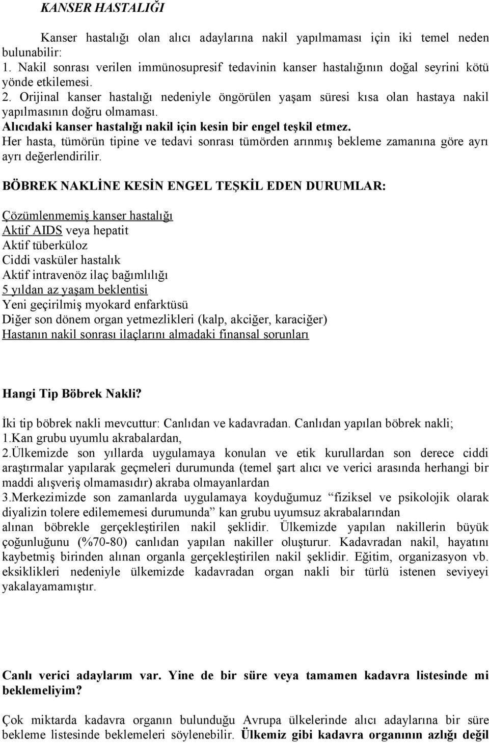 Orijinal kanser hastalığı nedeniyle öngörülen yaşam süresi kısa olan hastaya nakil yapılmasının doğru olmaması. Alıcıdaki kanser hastalığı nakil için kesin bir engel teşkil etmez.