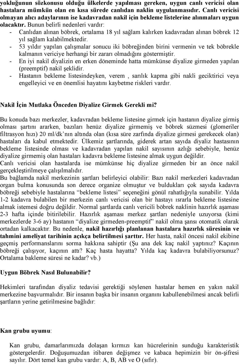 Bunun belirli nedenleri vardır: - Canlıdan alınan böbrek, ortalama 18 yıl sağlam kalırken kadavradan alınan böbrek 12 yıl sağlam kalabilmektedir.