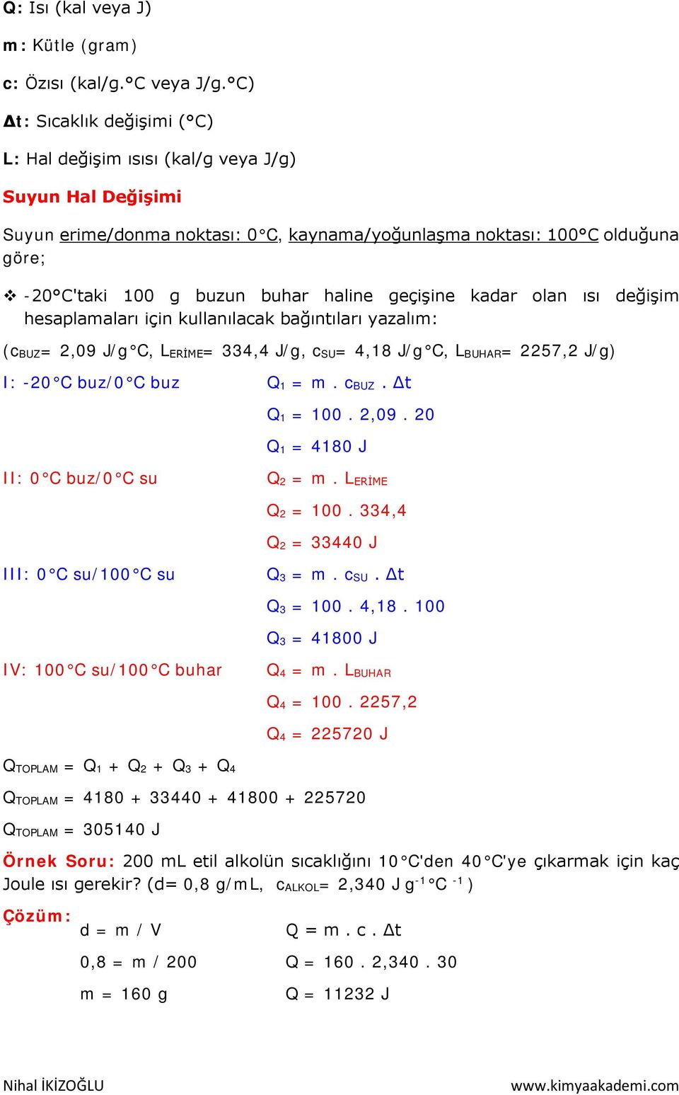 haline geçişine kadar olan ısı değişim hesaplamaları için kullanılacak bağıntıları yazalım: (c BUZ= 2,09 J/g C, L ERİME= 334,4 J/g, c SU= 4,18 J/g C, L BUHAR= 2257,2 J/g) I: -20 C buz/0 C buz Q 1 = m.