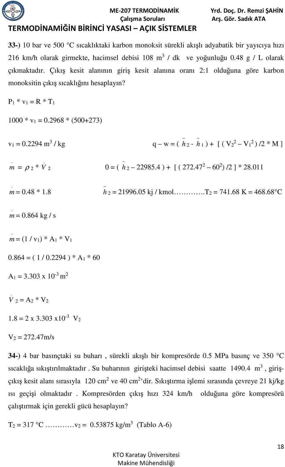 P1 * v1 = R * T1 1000 * v1 = 02968 * (500+273) v1 = 02294 m 3 / kg q w = ( h 2 - h 1 ) + [ ( V2 2 V1 2 ) /2 * M ] m = ρ 2 * V 2 0 = ( h 2 229854 ) + [ ( 27247 2 60 2 ) /2 ] * 28011 m = 048 * 18 h 2 =