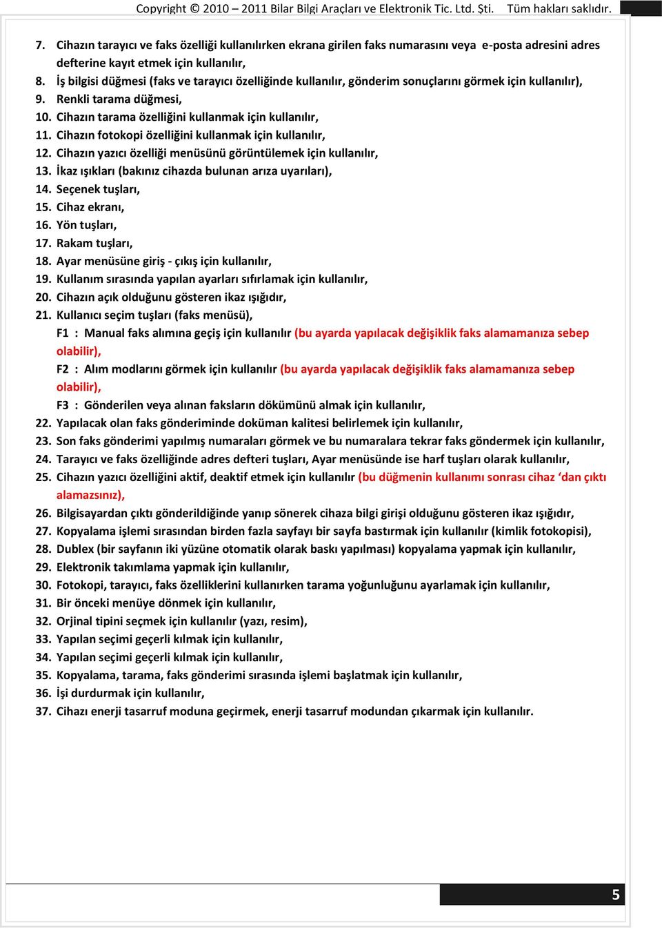 Cihazın fotokopi özelliğini kullanmak için kullanılır, 12. Cihazın yazıcı özelliği menüsünü görüntülemek için kullanılır, 13. İkaz ışıkları (bakınız cihazda bulunan arıza uyarıları), 14.